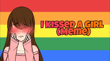 I Kissed a girl //Meme\\ {!!REMAKE!!}