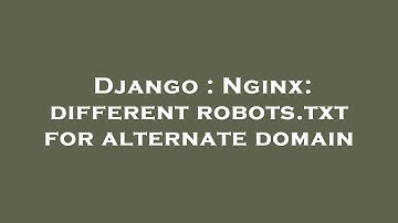 Django : Nginx: different robots.txt for alternate domain