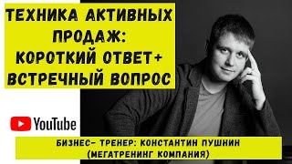 Техника активных продаж от компании МЕГАТРЕНИНГ. Короткий ответ+ встречный вопрос в продажах.