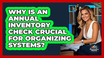 Why Is An Annual Inventory Check Crucial For Organizing Systems? - Your Organization Mentor