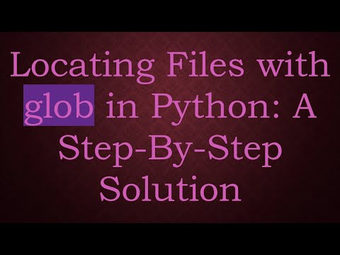 Locating Files with glob in Python: A Step-By-Step Solution