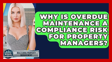 Why Is Overdue Maintenance A Compliance Risk For Property Managers? - Mastering Property Management