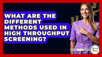 What Are The Different Methods Used In High Throughput Screening? - Oncology Support Network