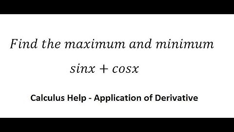 Calculus Help: Find the maximum and minimum of f(x) =  sinx+cosx - Application of Derivative