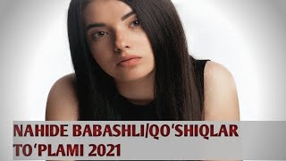 🎶🎶 NAHIDE BABASHLI/2021 TOP 💯 QOʻSHIQLAR TOʻPLAMI