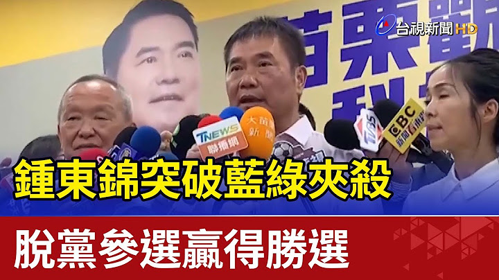 突破藍綠夾殺苗栗  鍾東錦脫黨參選贏得勝選 - 天天要聞