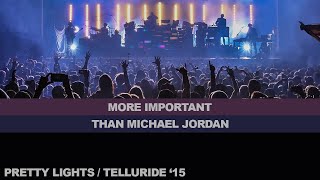 7- MORE IMPORTANT THAN MICHAEL JORDAN - Live in Telluride (2015) - Pretty Lights