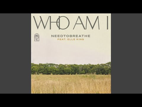 Who Am I - NEEDTOBREATHE