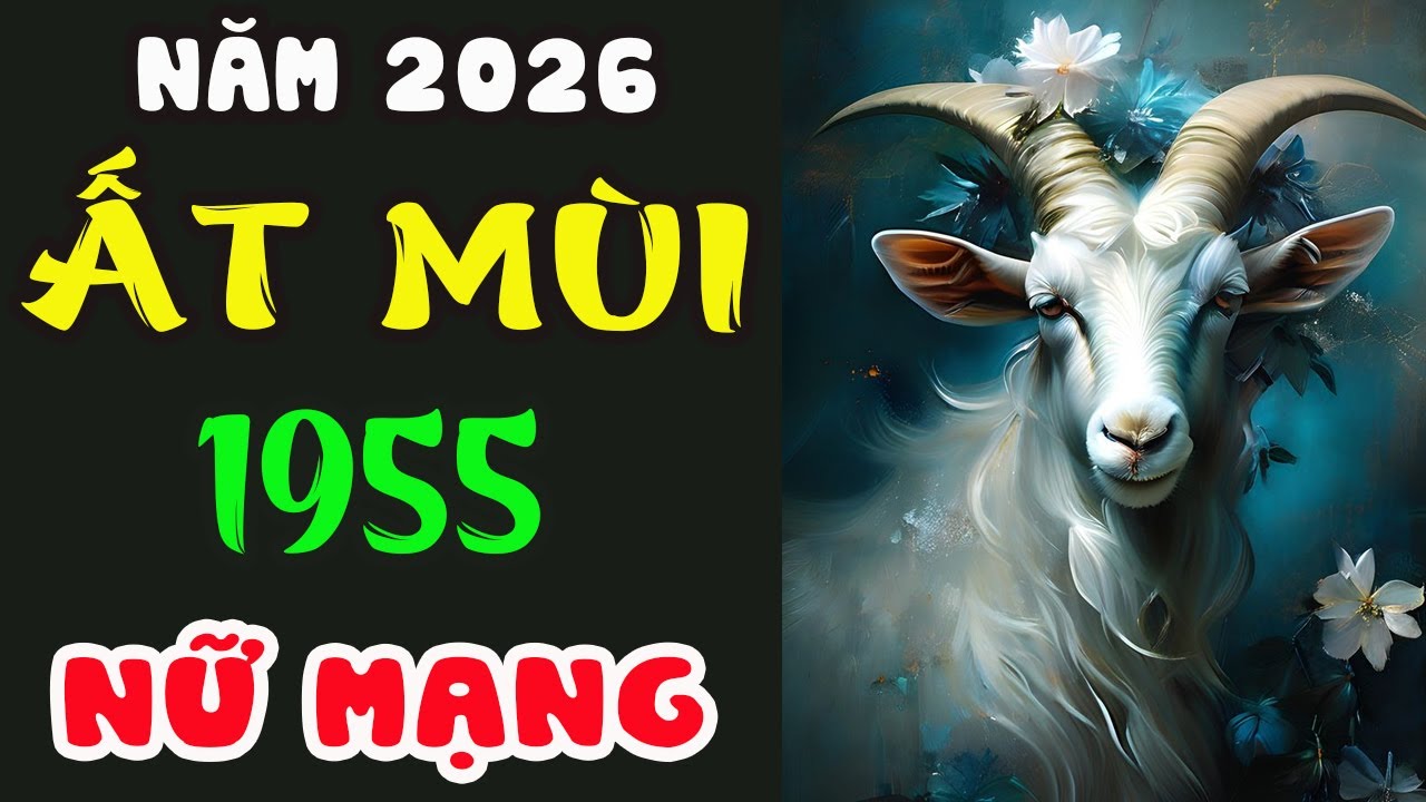 Tử vi tuổi Ất Mùi 1955 Nữ mạng năm 2026 – Nhiều thay đổi lớn?