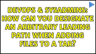 DevOps & SysAdmins: How can you designate an arbitrary leading path when adding files to a tar?