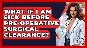 What If I Am Sick Before Pre-operative Surgical Clearance? - The Operating Table