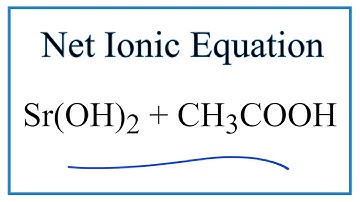 How to Write the Net Ionic Equation for Sr(OH)2 + CH3COOH = H2O + Sr(CH3COO)2