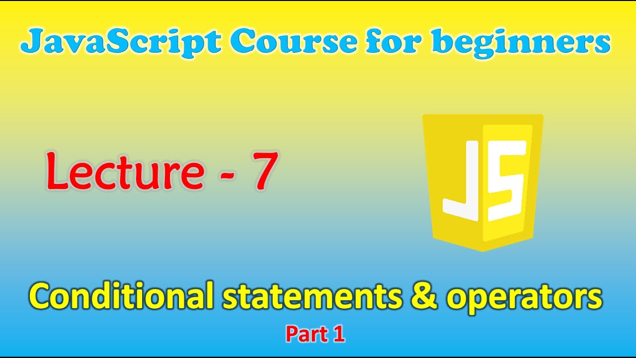 JavaScript course for beginners | Lecture - 7: Conditional statements ...
