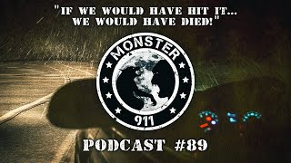 Monster 911 Podcast Episode #89 If We Would Have Hit It We Would Have Died!