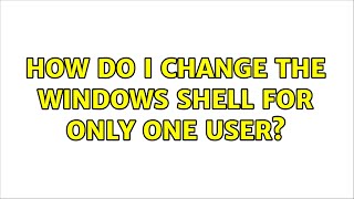 How do I change the Windows Shell for only one User? Profile