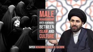 Male Guardianship Over a Woman: Between Islam and Culture - Sayed Mohammed Baqer Al-Qazwini