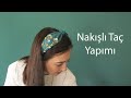 DIY Nakışlı Taç Yapımı / Embroideried   Headband