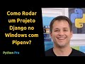 Como Rodar um Projeto Django no Windows com Pipenv