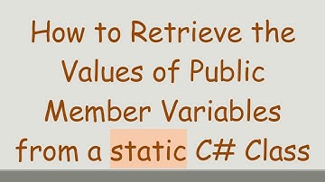 How to Retrieve the Values of Public Member Variables from a static C# Class