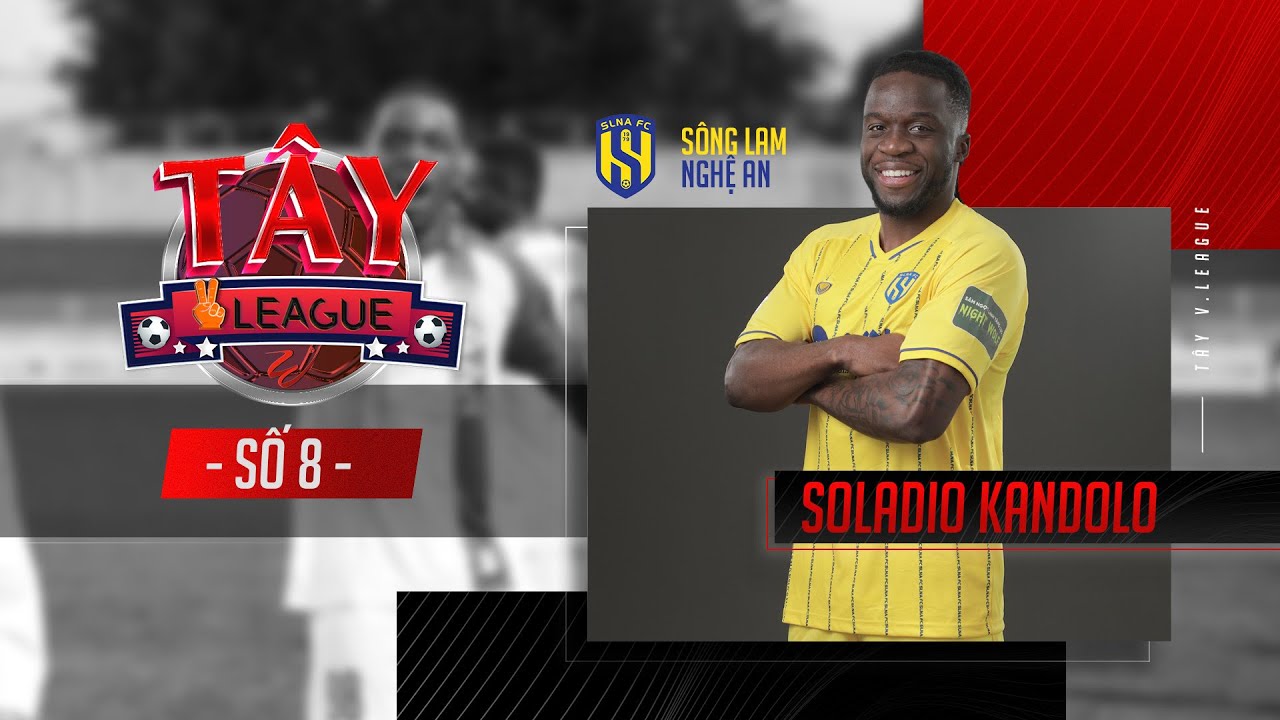 TÂY V.LEAGUE: SOLADIO KANDOLO - MỘT NGÀY CỦA 