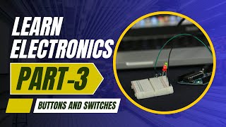 Electronics Tutorial For Absolute Beginner - (Part-3) - Buttons and Switches