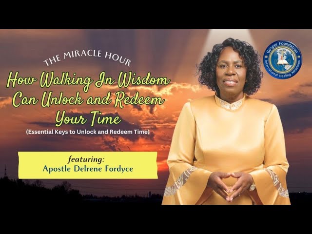 How Walking In Wisdom Can Unlock and Redeem Your Time | Miracle Hour