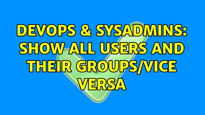 DevOps & SysAdmins: Show all users and their groups/vice versa (5 Solutions!!)