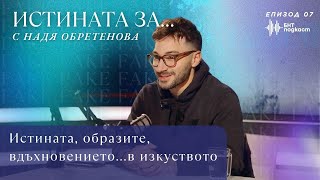 Крис Захариев за истината и вдъхновението в изкуството |"Истината за..." с Надя Обретенова| Епизод 7