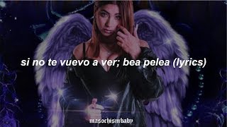 SI NO TE VUELVO A VER // BEA PELEA (LYRICS)