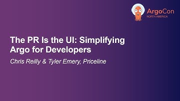 The PR Is the UI: Simplifying Argo for Developers - Chris Reilly & Tyler Emery, Priceline