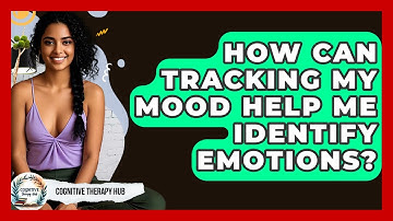 How Can Tracking My Mood Help Me Identify Emotions? - Cognitive Therapy Hub