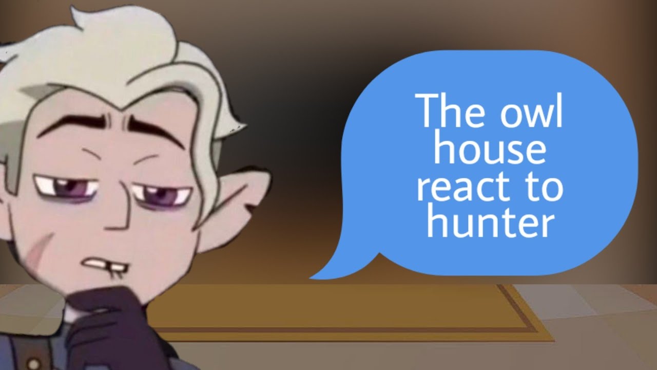 The Owl House reacts to Hunter •, • TOH •