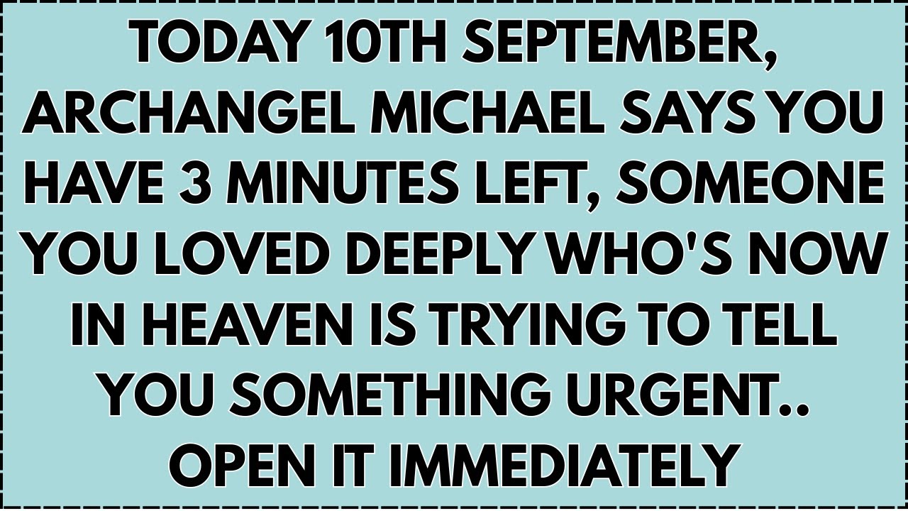 ♾️ Today 10th september, Archangel michael says you have 3 minutes left, someone you loved deeply...