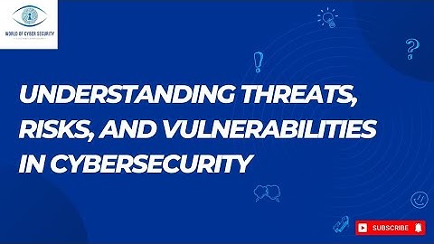 Understanding Threats, Risks and Vulnerabilities In Cybersecurity