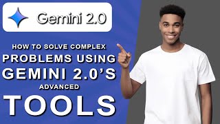 How to solve complex problems using gemini 2.0’s advanced tools (2024)