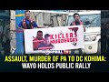 Assault murder of pa to dc kohima wayo holds public rally