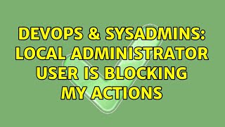 DevOps & SysAdmins: Local administrator user is blocking my actions (3 Solutions!!) Profile