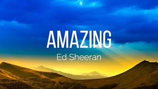 Ed Sheeran - Amazing (Lyrics)