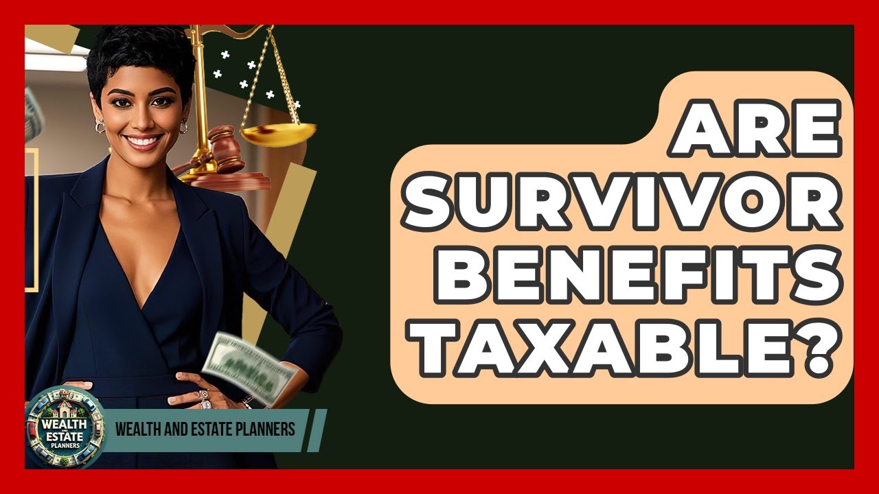 Are Survivor Benefits Taxable? - Wealth and Estate Planners