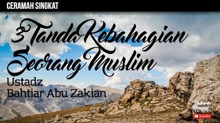 Ceramah Singkat : 3 Tanda Kebahagian Seorang Muslim - Ustadz Bahtiar Abu Zakian