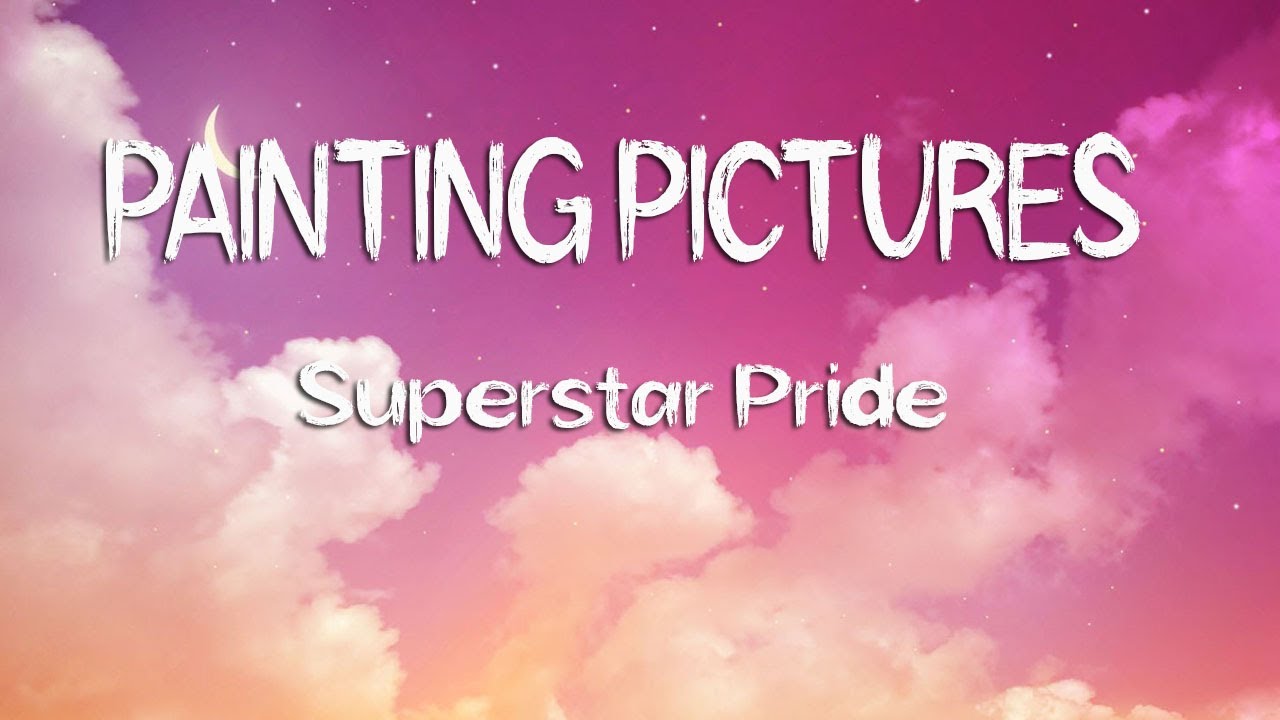 Painting Pictures (Lyrics) Superstar Pride YouTube