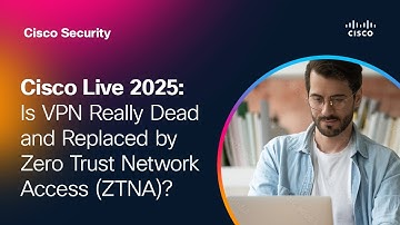 Cisco Live 2025: Is VPN Really Dead and Replaced by Zero Trust Network Access (ZTNA)?