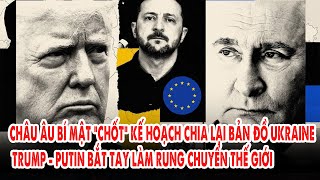Châu Âu bí mật “chốt” kế hoạch chia lại bản đồ Ukraine: Trump-Putin bắt tay làm rung chuyển thế giới