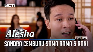 Sandra Cemburu! Rama Selalu Ada Untuk Mba Rani – Cinta Alesha | Eps. 126 (3/6)