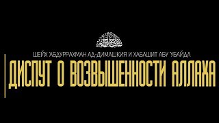 Шейх ‘Абдуррахман ад-Димашкия и хабашит Абу ‘Убайда - диспут о возвышенности Аллаха