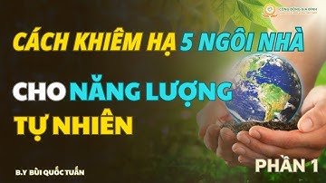 Cách Khiêm Hạ 5 Ngôi Nhà Cho Năng Lượng Tự Nhiên - Phần 1