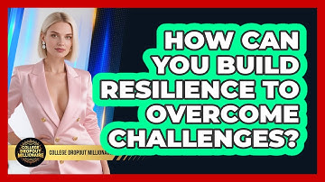 How Can You Build Resilience To Overcome Challenges? - College Dropout Millionaire