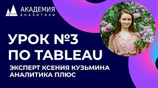 Урок по Tableau №3. Эксперт Кузьмина Ксения, АНАЛИТИКА ПЛЮС