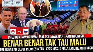 BENAR" TAK TAU MALU ‼️ PRESIDEN FAM SEBUT MALAYSIA LAYAK GANTIKAN INDONESIA DI PIALA TANDINGAN RUSIA