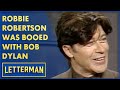 Robbie robertson was booed playing with bob dylan  letterman